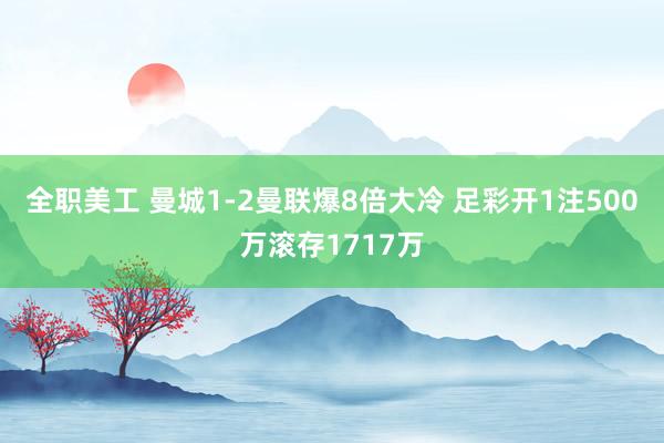 全职美工 曼城1-2曼联爆8倍大冷 足彩开1注500万滚存1717万