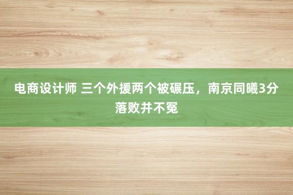 电商设计师 三个外援两个被碾压，南京同曦3分落败并不冤